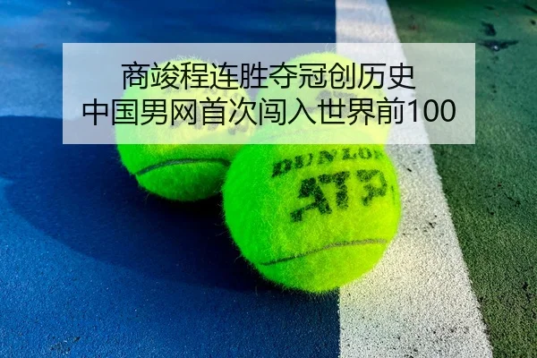 商竣程连胜夺冠创历史 中国男网首次闯入世界前100